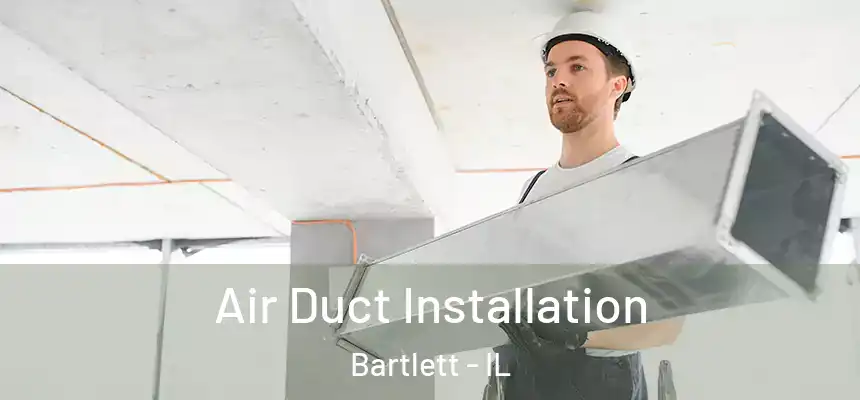  Air Duct Installation Bartlett - IL