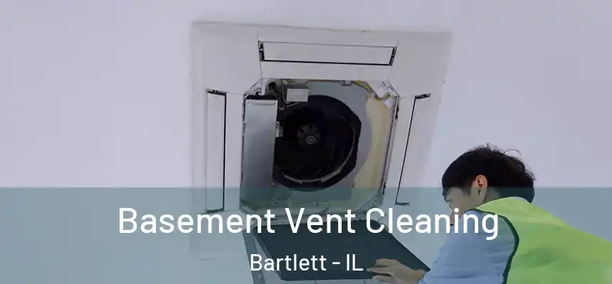  Basement Vent Cleaning Bartlett - IL