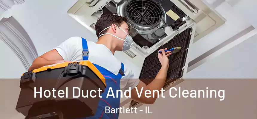  Hotel Duct And Vent Cleaning Bartlett - IL