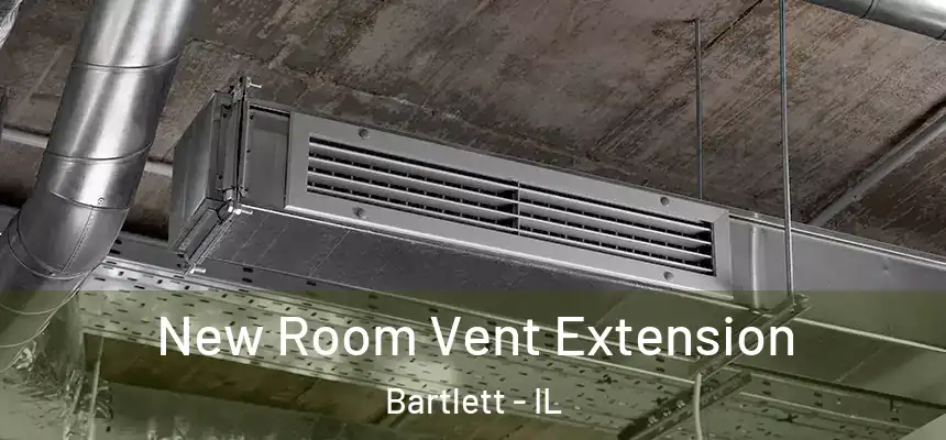  New Room Vent Extension Bartlett - IL