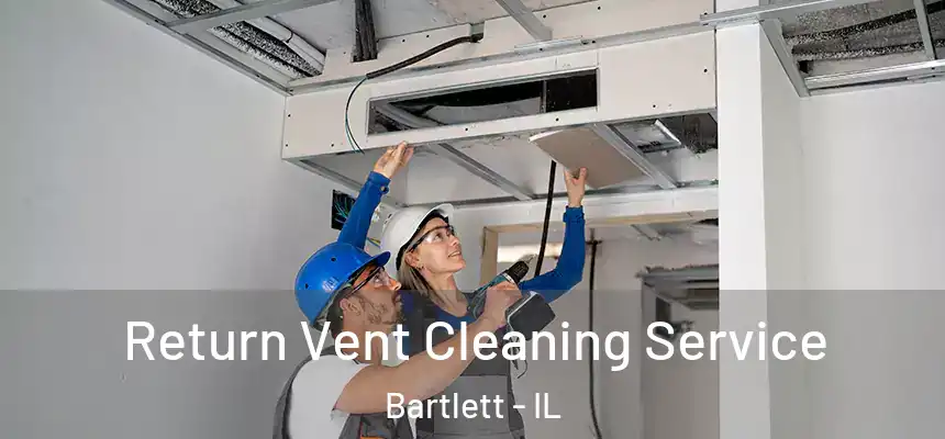  Return Vent Cleaning Service Bartlett - IL