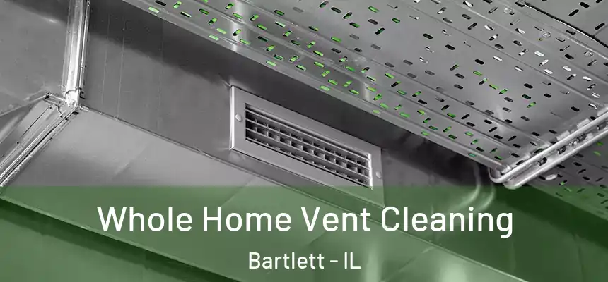  Whole Home Vent Cleaning Bartlett - IL